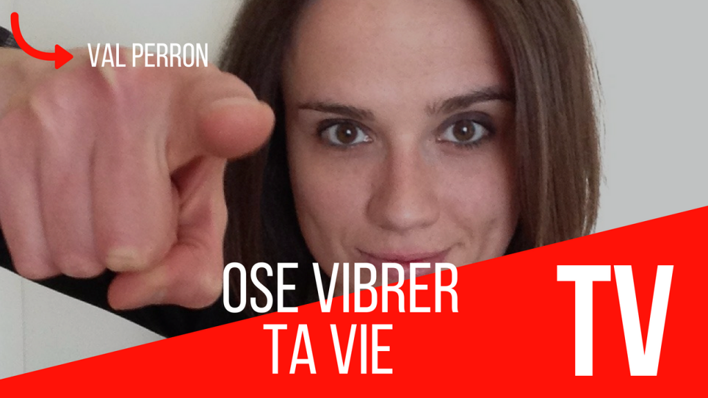 Ose Vibrer ta Vie - Chronique Val Perron pour Miss Marketing